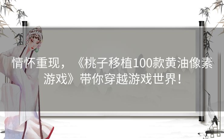 情怀重现，《桃子移植100款黄油像素游戏》带你穿越游戏世界！