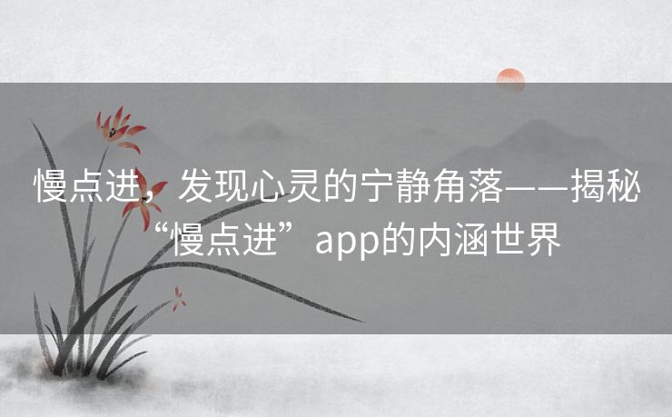 慢点进，发现心灵的宁静角落——揭秘“慢点进”app的内涵世界