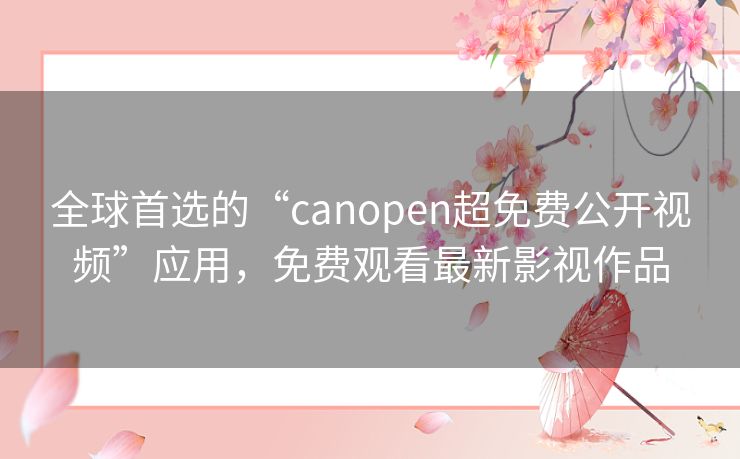 全球首选的“canopen超免费公开视频”应用，免费观看最新影视作品