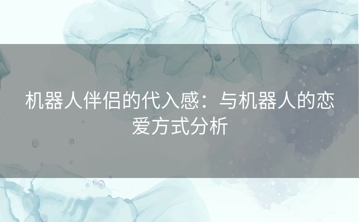 机器人伴侣的代入感：与机器人的恋爱方式分析