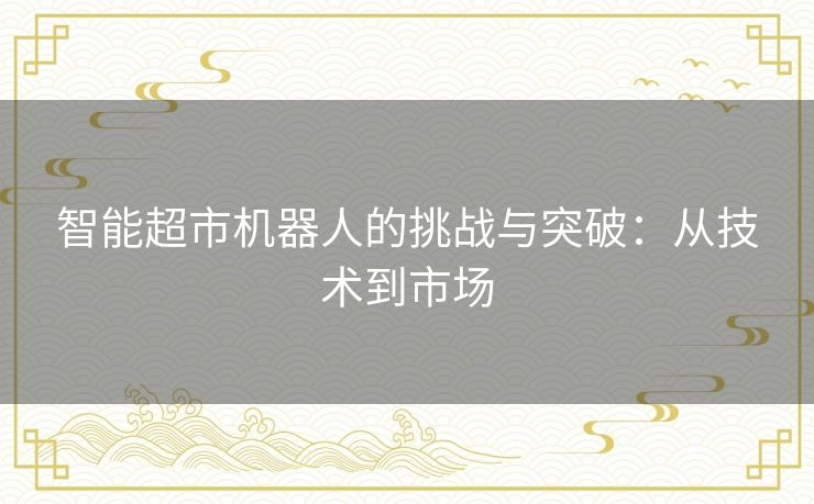 智能超市机器人的挑战与突破：从技术到市场