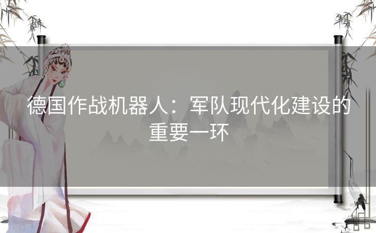 德国作战机器人：军队现代化建设的重要一环