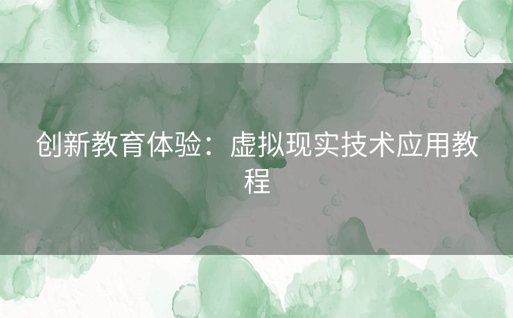 创新教育体验：虚拟现实技术应用教程