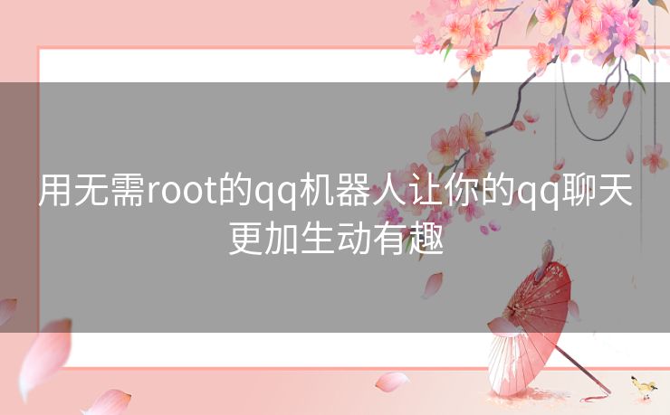 用无需root的qq机器人让你的qq聊天更加生动有趣