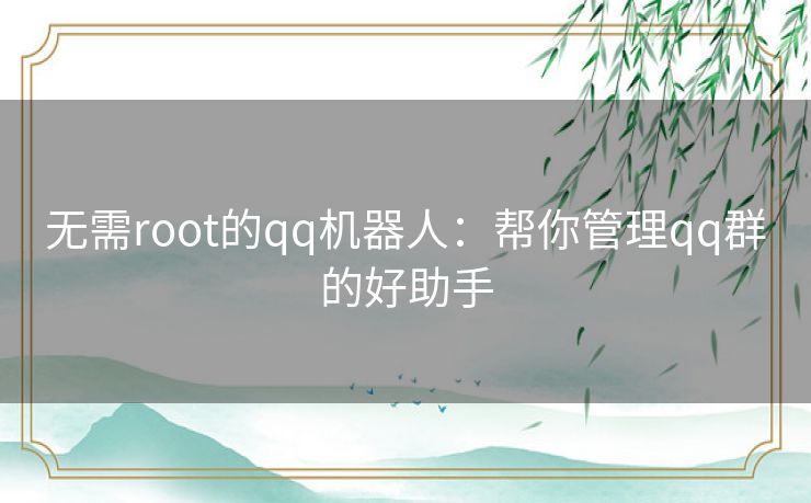 无需root的qq机器人：帮你管理qq群的好助手