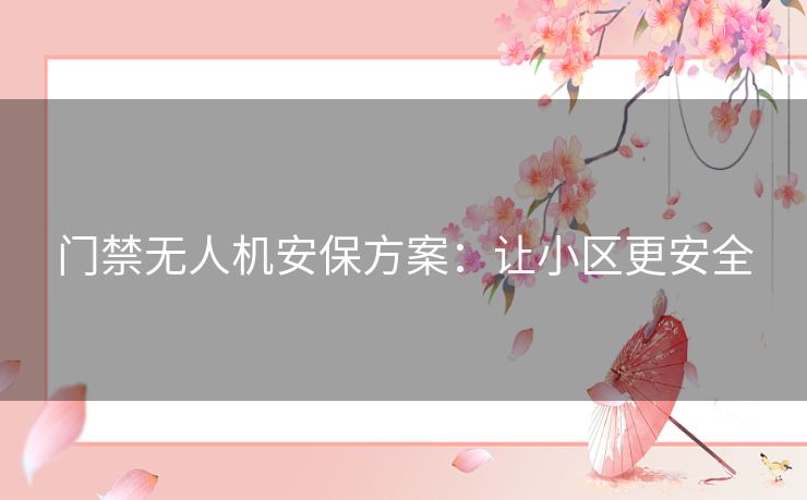 门禁无人机安保方案：让小区更安全