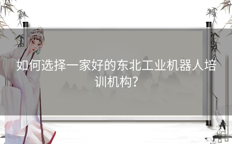 如何选择一家好的东北工业机器人培训机构？