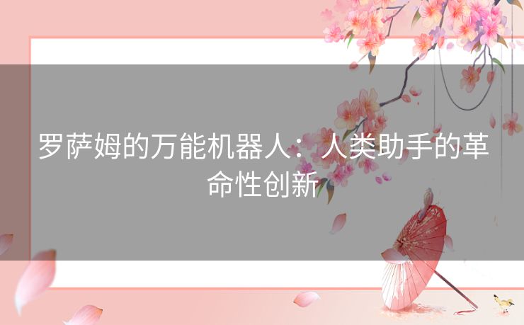 罗萨姆的万能机器人：人类助手的革命性创新