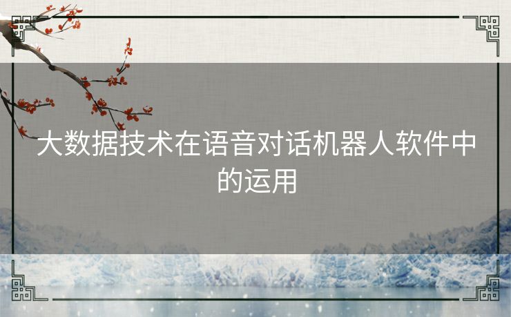 大数据技术在语音对话机器人软件中的运用