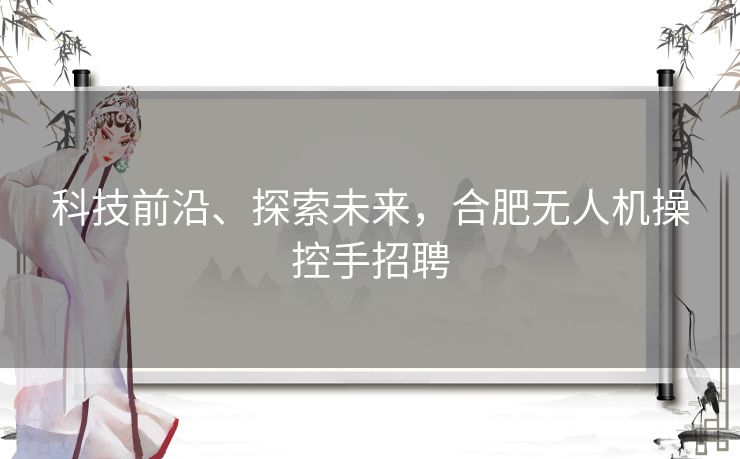 科技前沿、探索未来，合肥无人机操控手招聘