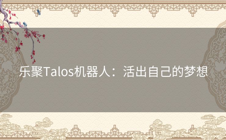 乐聚Talos机器人：活出自己的梦想