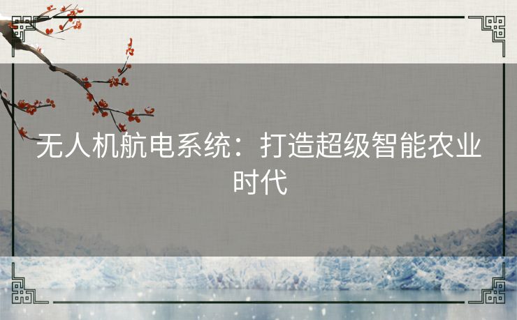 无人机航电系统：打造超级智能农业时代