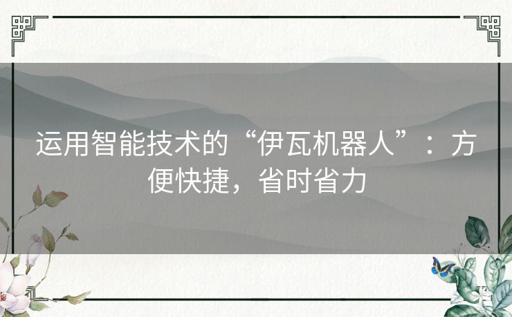 运用智能技术的“伊瓦机器人”：方便快捷，省时省力