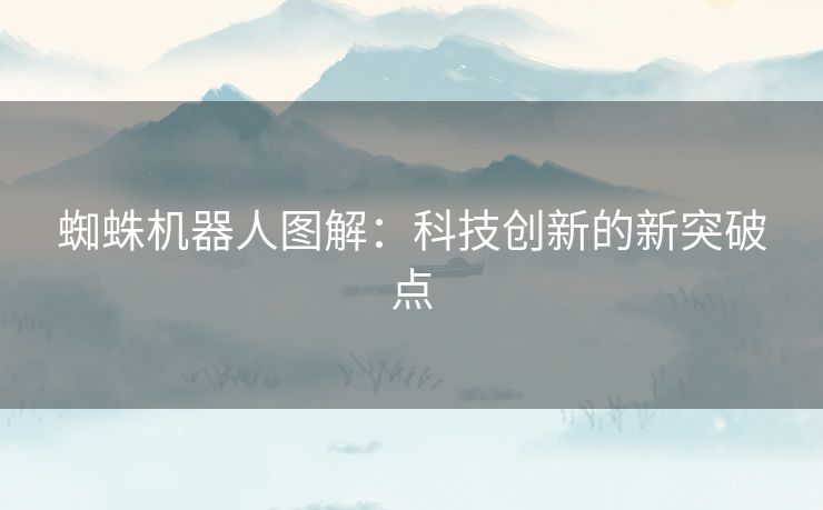 蜘蛛机器人图解：科技创新的新突破点