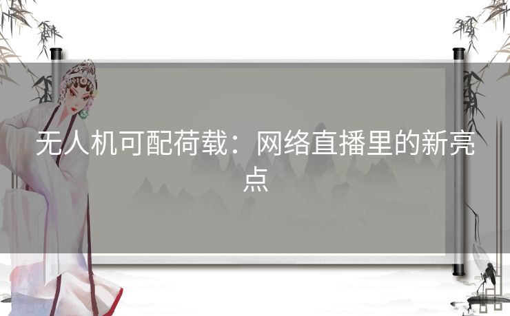 无人机可配荷载：网络直播里的新亮点