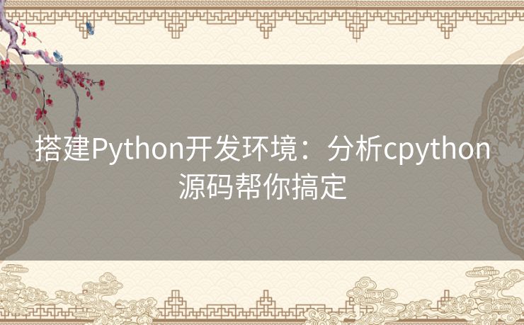 搭建Python开发环境：分析cpython源码帮你搞定