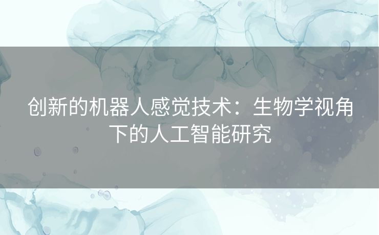 创新的机器人感觉技术：生物学视角下的人工智能研究