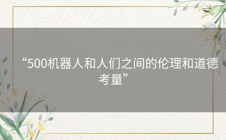 “500机器人和人们之间的伦理和道德考量”