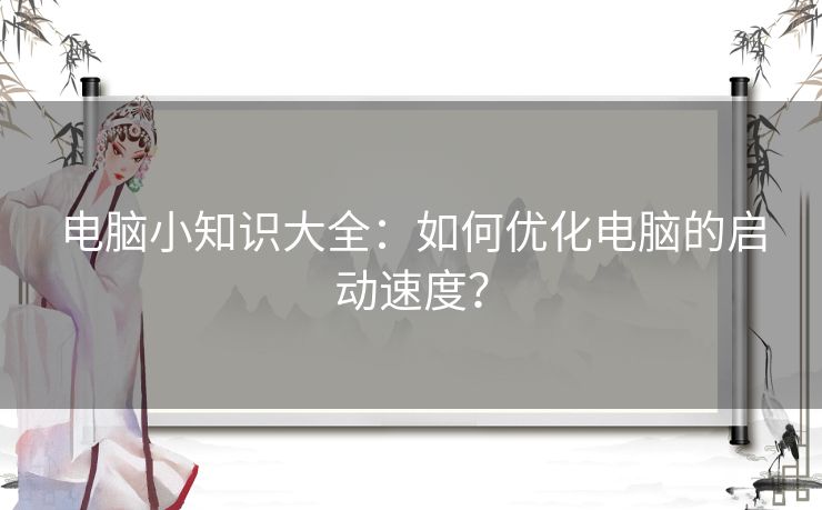 电脑小知识大全：如何优化电脑的启动速度？