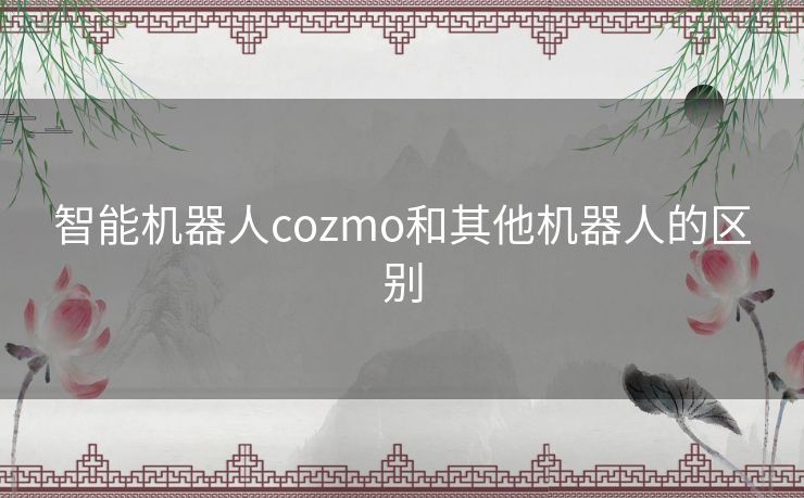 智能机器人cozmo和其他机器人的区别