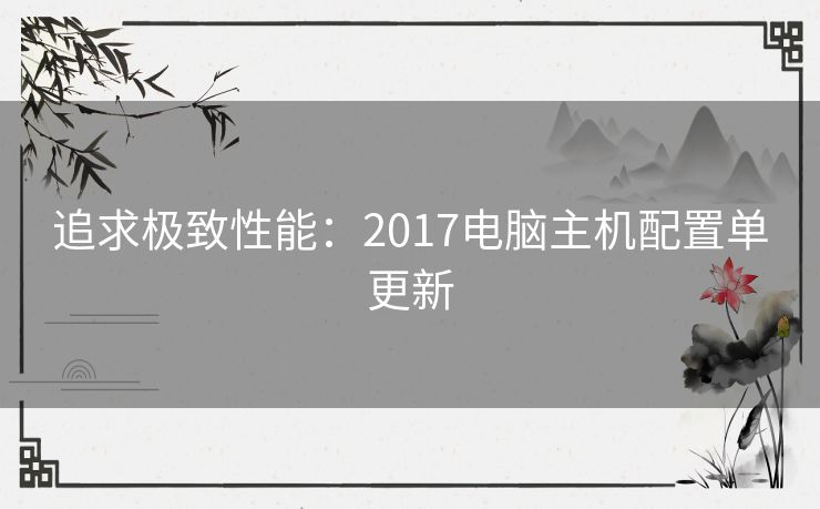 追求极致性能：2017电脑主机配置单更新