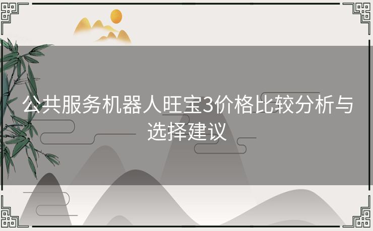 公共服务机器人旺宝3价格比较分析与选择建议