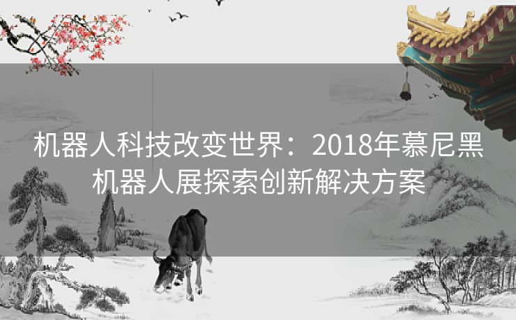 机器人科技改变世界：2018年慕尼黑机器人展探索创新解决方案