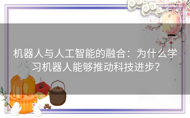 机器人与人工智能的融合：为什么学习机器人能够推动科技进步？