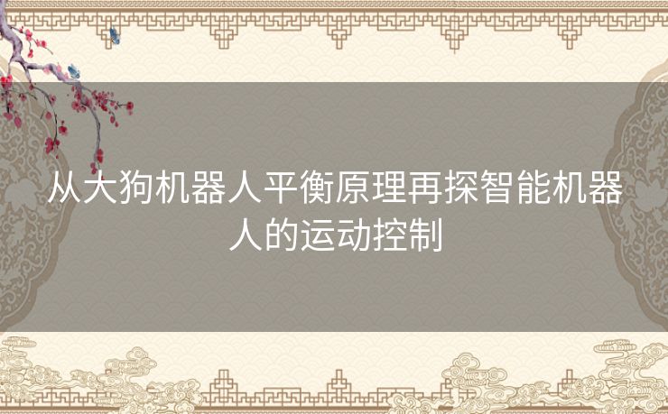 从大狗机器人平衡原理再探智能机器人的运动控制