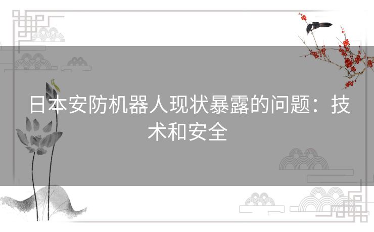 日本安防机器人现状暴露的问题：技术和安全