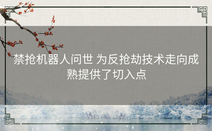 禁抢机器人问世 为反抢劫技术走向成熟提供了切入点