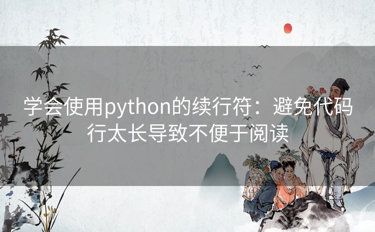 学会使用python的续行符：避免代码行太长导致不便于阅读