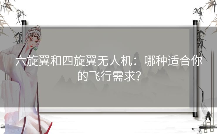 六旋翼和四旋翼无人机：哪种适合你的飞行需求？