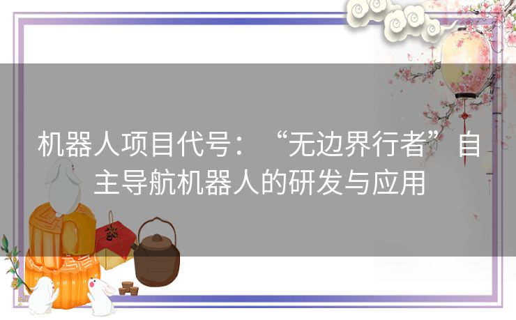 机器人项目代号：“无边界行者”自主导航机器人的研发与应用