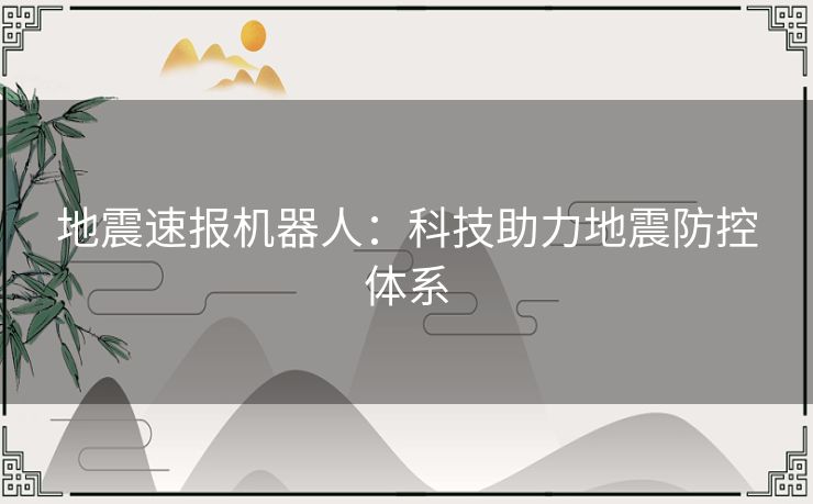 地震速报机器人：科技助力地震防控体系