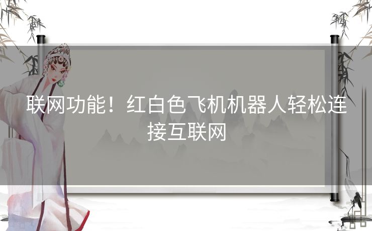 联网功能！红白色飞机机器人轻松连接互联网