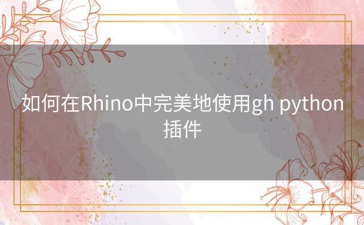 如何在Rhino中完美地使用gh python插件