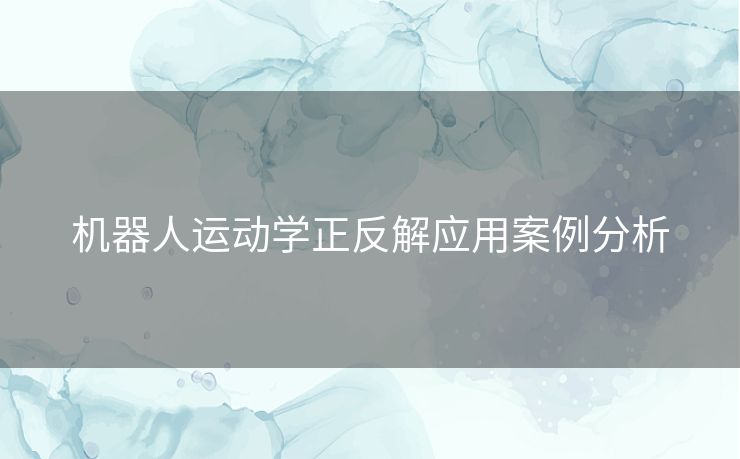 机器人运动学正反解应用案例分析