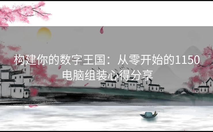 构建你的数字王国：从零开始的1150电脑组装心得分享