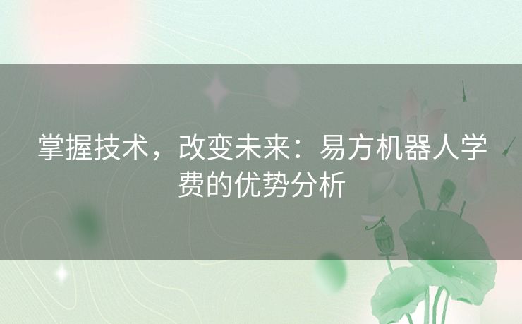 掌握技术，改变未来：易方机器人学费的优势分析