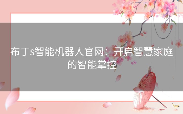 布丁s智能机器人官网：开启智慧家庭的智能掌控