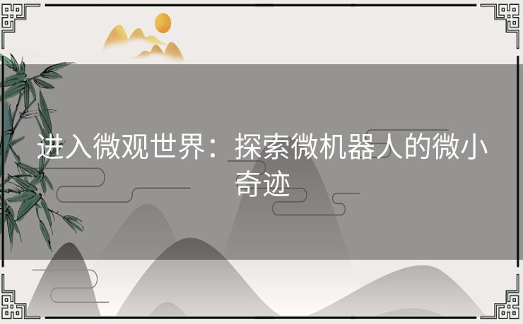 进入微观世界：探索微机器人的微小奇迹