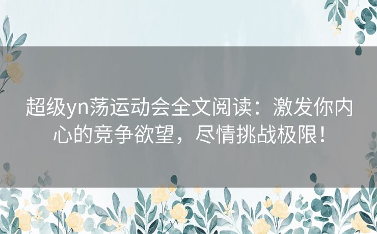 超级yn荡运动会全文阅读：激发你内心的竞争欲望，尽情挑战极限！