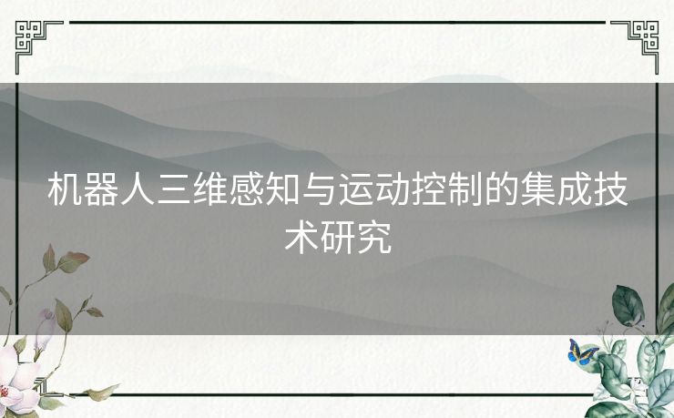 机器人三维感知与运动控制的集成技术研究