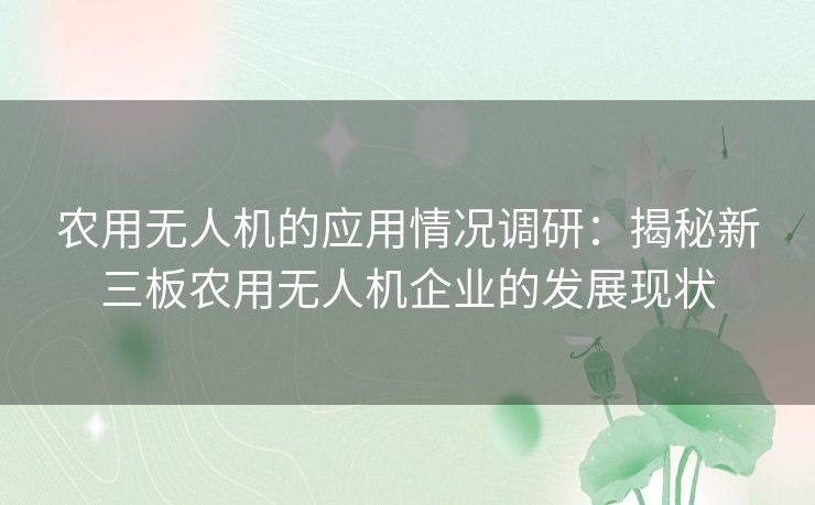 农用无人机的应用情况调研：揭秘新三板农用无人机企业的发展现状