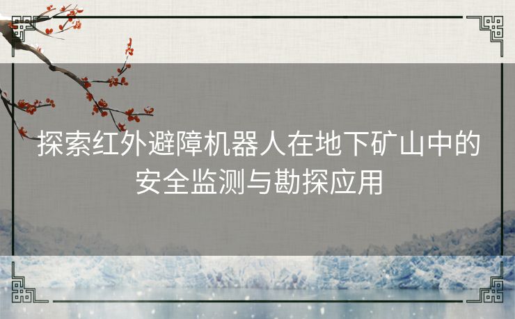 探索红外避障机器人在地下矿山中的安全监测与勘探应用