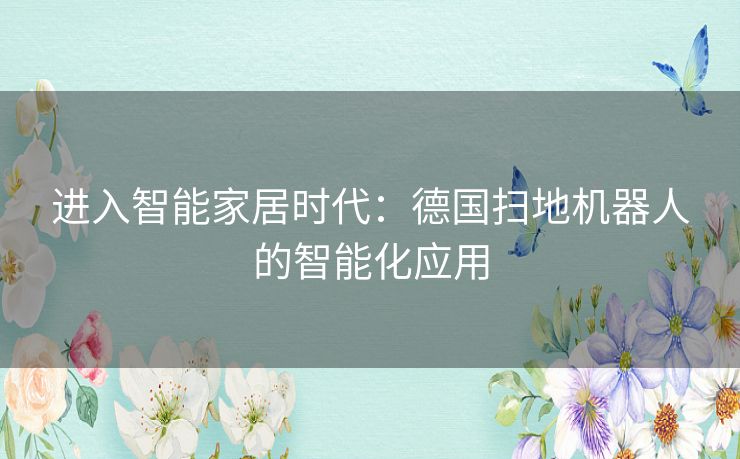 进入智能家居时代：德国扫地机器人的智能化应用