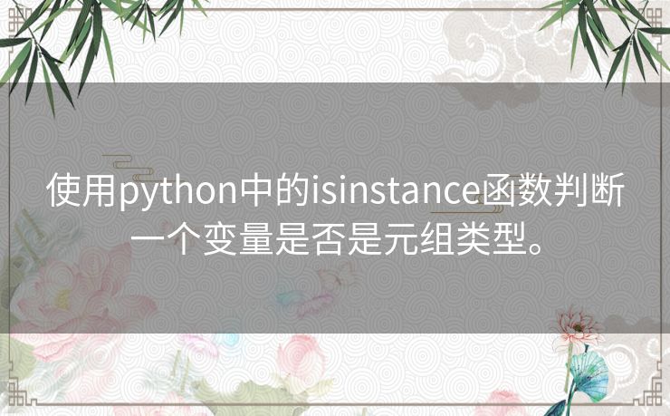 使用python中的isinstance函数判断一个变量是否是元组类型。