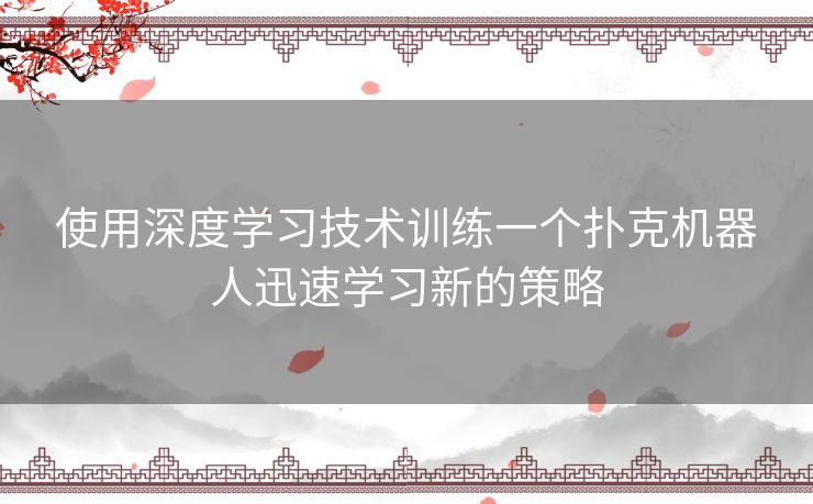 使用深度学习技术训练一个扑克机器人迅速学习新的策略