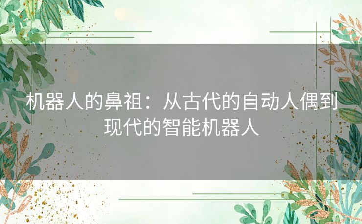 机器人的鼻祖：从古代的自动人偶到现代的智能机器人